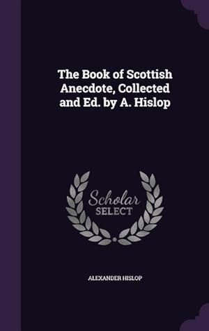 Bild des Verkufers fr The Book of Scottish Anecdote, Collected and Ed. by A. Hislop zum Verkauf von moluna