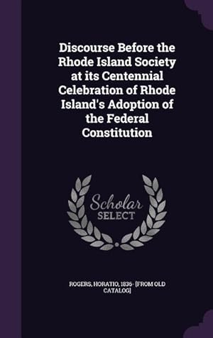 Bild des Verkufers fr Discourse Before the Rhode Island Society at its Centennial Celebration of Rhode Island\ s Adoption of the Federal Constitution zum Verkauf von moluna
