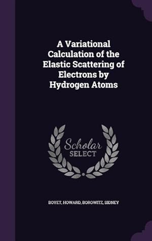 Bild des Verkufers fr A Variational Calculation of the Elastic Scattering of Electrons by Hydrogen Atoms zum Verkauf von moluna