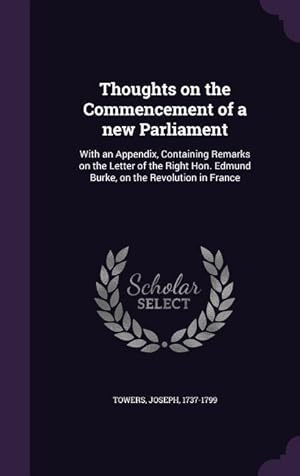 Bild des Verkufers fr Thoughts on the Commencement of a new Parliament: With an Appendix, Containing Remarks on the Letter of the Right Hon. Edmund Burke, on the Revolution zum Verkauf von moluna