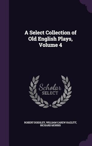 Seller image for A Select Collection of Old English Plays, Volume 4 for sale by moluna