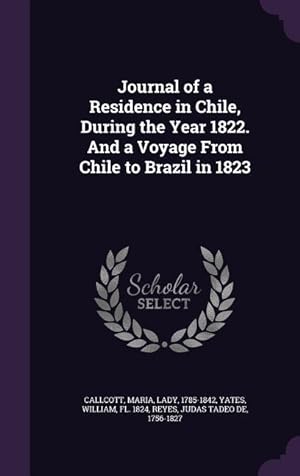 Bild des Verkufers fr Journal of a Residence in Chile, During the Year 1822. And a Voyage From Chile to Brazil in 1823 zum Verkauf von moluna