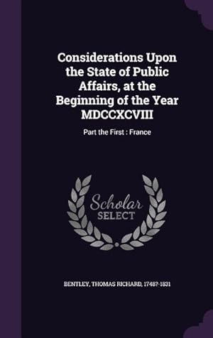 Bild des Verkufers fr Considerations Upon the State of Public Affairs, at the Beginning of the Year MDCCXCVIII: Part the First: France zum Verkauf von moluna