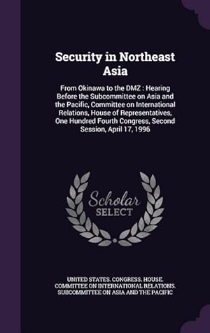 Seller image for Security in Northeast Asia: From Okinawa to the DMZ: Hearing Before the Subcommittee on Asia and the Pacific, Committee on International Relations for sale by moluna