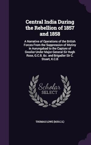 Bild des Verkufers fr Central India During the Rebellion of 1857 and 1858: A Narrative of Operations of the British Forces From the Suppression of Mutiny in Aurungabad to t zum Verkauf von moluna