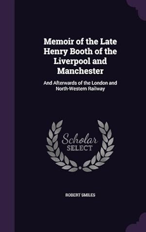 Bild des Verkufers fr Memoir of the Late Henry Booth of the Liverpool and Manchester: And Afterwards of the London and North-Western Railway zum Verkauf von moluna