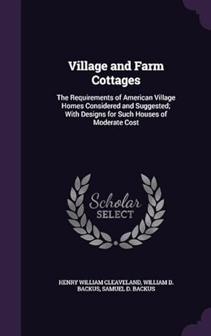 Imagen del vendedor de Village and Farm Cottages: The Requirements of American Village Homes Considered and Suggested With Designs for Such Houses of Moderate Cost a la venta por moluna