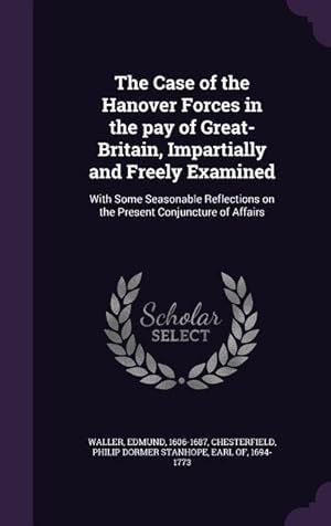 Bild des Verkufers fr The Case of the Hanover Forces in the pay of Great-Britain, Impartially and Freely Examined: With Some Seasonable Reflections on the Present Conjunctu zum Verkauf von moluna