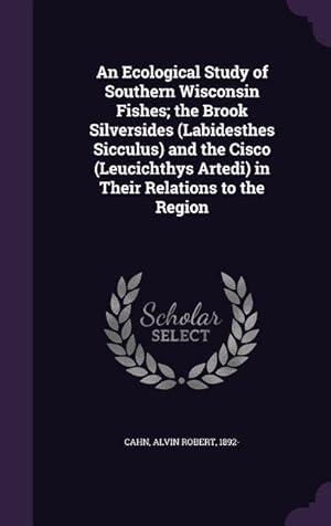 Seller image for An Ecological Study of Southern Wisconsin Fishes the Brook Silversides (Labidesthes Sicculus) and the Cisco (Leucichthys Artedi) in Their Relations t for sale by moluna