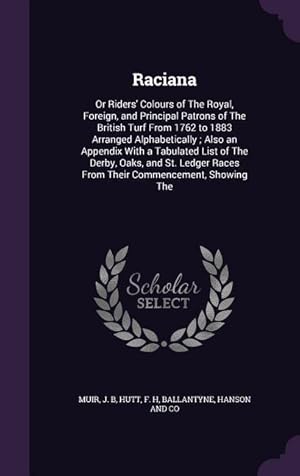 Seller image for Raciana: Or Riders\ Colours of The Royal, Foreign, and Principal Patrons of The British Turf From 1762 to 1883 Arranged Alphabe for sale by moluna