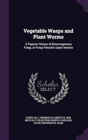 Bild des Verkufers fr Vegetable Wasps and Plant Worms: A Popular History of Entomogenous Fungi, or Fungi Parasitic Upon Insects zum Verkauf von moluna