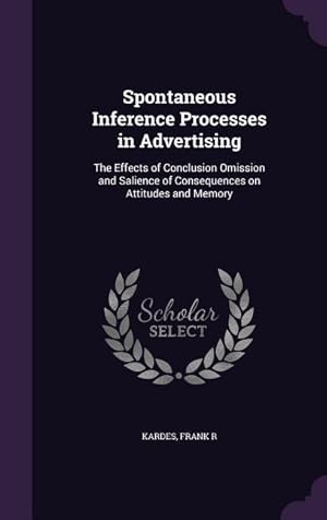 Immagine del venditore per Spontaneous Inference Processes in Advertising: The Effects of Conclusion Omission and Salience of Consequences on Attitudes and Memory venduto da moluna