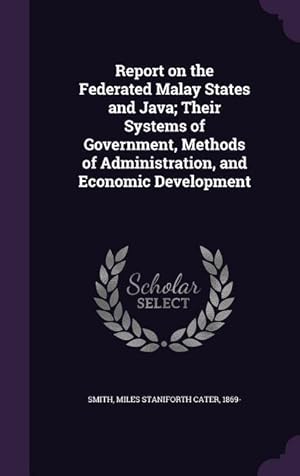 Imagen del vendedor de Report on the Federated Malay States and Java Their Systems of Government, Methods of Administration, and Economic Development a la venta por moluna