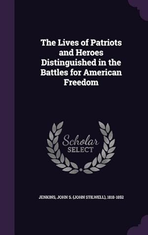 Image du vendeur pour The Lives of Patriots and Heroes Distinguished in the Battles for American Freedom mis en vente par moluna