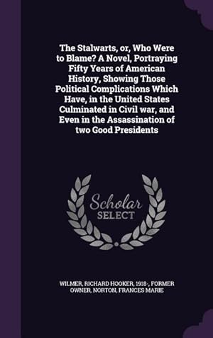 Bild des Verkufers fr The Stalwarts, or, Who Were to Blame? A Novel, Portraying Fifty Years of American History, Showing Those Political Complications Which Have, in the Un zum Verkauf von moluna