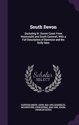 Seller image for South Devon: (including W. Dorset Coast From Weymouth) and South Cornwall, With a Full Description of Dartmoor and the Scilly Isles for sale by moluna