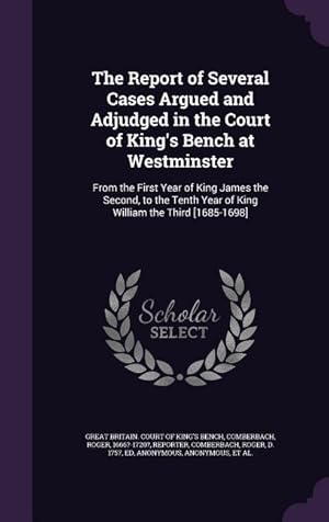 Immagine del venditore per The Report of Several Cases Argued and Adjudged in the Court of King\ s Bench at Westminster: From the First Year of King James the Second, to the Tent venduto da moluna