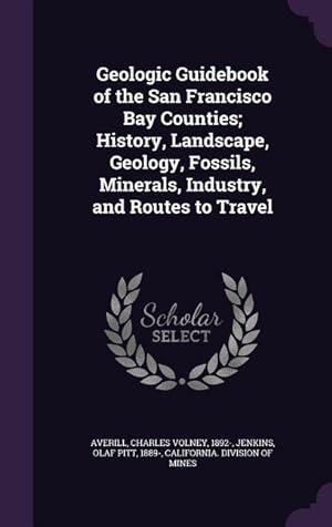 Bild des Verkufers fr Geologic Guidebook of the San Francisco Bay Counties History, Landscape, Geology, Fossils, Minerals, Industry, and Routes to Travel zum Verkauf von moluna