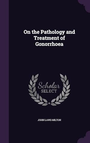 Bild des Verkufers fr On the Pathology and Treatment of Gonorrhoea zum Verkauf von moluna