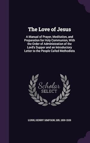 Bild des Verkufers fr The Love of Jesus: A Manual of Prayer, Meditation, and Preparation for Holy Communion, With the Order of Administration of the Lord\ s Sup zum Verkauf von moluna