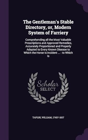 Bild des Verkufers fr The Gentleman\ s Stable Directory, or, Modern System of Farriery: Comprehending all the Most Valuable Prescriptions and Approved Remedies, Accurately P zum Verkauf von moluna