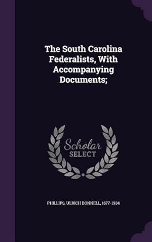 Bild des Verkufers fr The South Carolina Federalists, With Accompanying Documents zum Verkauf von moluna
