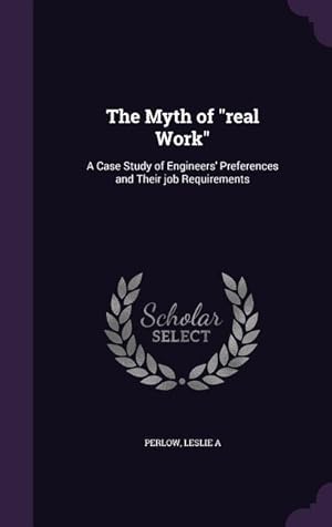 Bild des Verkufers fr The Myth of real Work: A Case Study of Engineers\ Preferences and Their job Requirements zum Verkauf von moluna