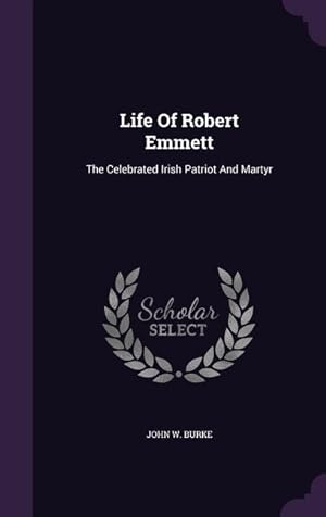 Seller image for Life Of Robert Emmett: The Celebrated Irish Patriot And Martyr for sale by moluna