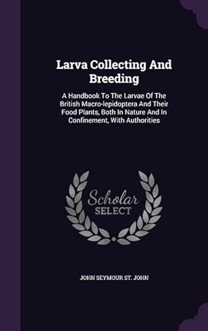 Bild des Verkufers fr Larva Collecting And Breeding: A Handbook To The Larvae Of The British Macro-lepidoptera And Their Food Plants, Both In Nature And In Confinement, Wi zum Verkauf von moluna