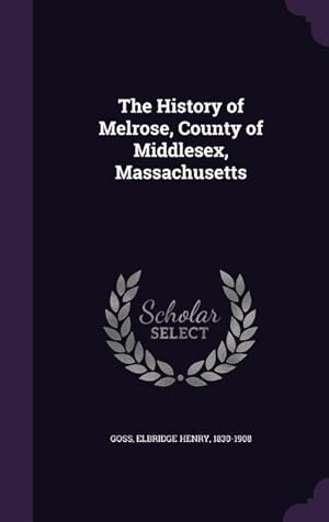 Seller image for The History of Melrose, County of Middlesex, Massachusetts for sale by moluna
