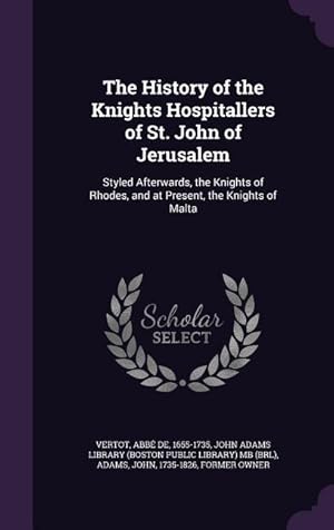 Seller image for The History of the Knights Hospitallers of St. John of Jerusalem: Styled Afterwards, the Knights of Rhodes, and at Present, the Knights of Malta for sale by moluna
