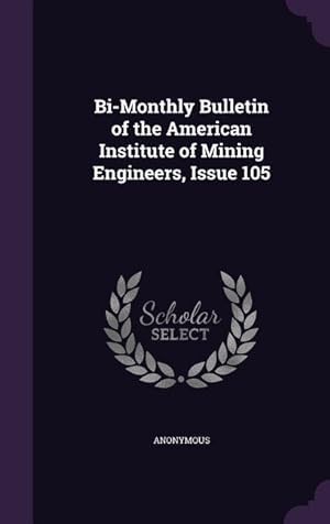 Bild des Verkufers fr Bi-Monthly Bulletin of the American Institute of Mining Engineers, Issue 105 zum Verkauf von moluna