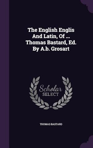 Imagen del vendedor de The English Englis And Latin, Of . Thomas Bastard, Ed. By A.b. Grosart a la venta por moluna