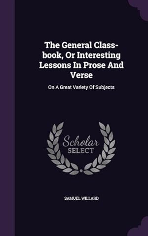 Bild des Verkufers fr The General Class-book, Or Interesting Lessons In Prose And Verse: On A Great Variety Of Subjects zum Verkauf von moluna