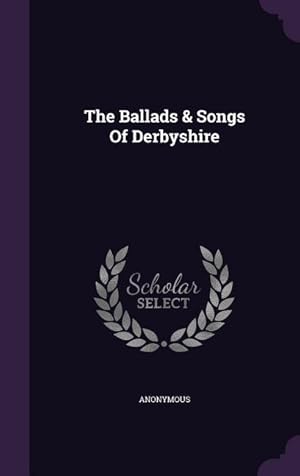 Seller image for The Ballads & Songs Of Derbyshire for sale by moluna