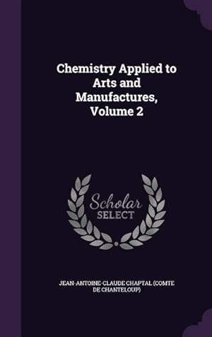 Bild des Verkufers fr Chemistry Applied to Arts and Manufactures, Volume 2 zum Verkauf von moluna