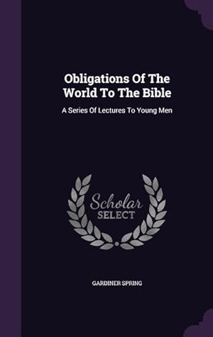 Seller image for Obligations Of The World To The Bible: A Series Of Lectures To Young Men for sale by moluna