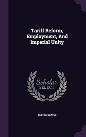 Bild des Verkufers fr Tariff Reform, Employment, And Imperial Unity zum Verkauf von moluna