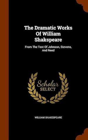 Bild des Verkufers fr The Dramatic Works Of William Shakspeare: From The Text Of Johnson, Stevens, And Reed zum Verkauf von moluna