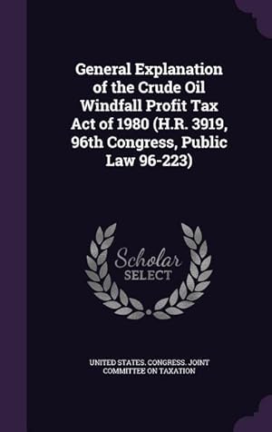 Bild des Verkufers fr General Explanation of the Crude Oil Windfall Profit Tax Act of 1980 (H.R. 3919, 96th Congress, Public Law 96-223) zum Verkauf von moluna