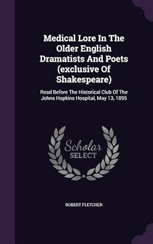 Bild des Verkufers fr Medical Lore In The Older English Dramatists And Poets (exclusive Of Shakespeare): Read Before The Historical Club Of The Johns Hopkins Hospital, May zum Verkauf von moluna