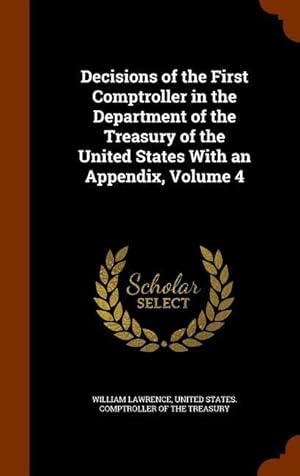 Image du vendeur pour Decisions of the First Comptroller in the Department of the Treasury of the United States With an Appendix, Volume 4 mis en vente par moluna
