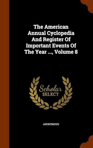 Bild des Verkufers fr The American Annual Cyclopedia And Register Of Important Events Of The Year ., Volume 8 zum Verkauf von moluna