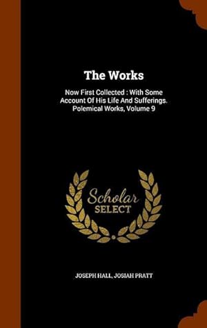Bild des Verkufers fr The Works: Now First Collected: With Some Account Of His Life And Sufferings. Polemical Works, Volume 9 zum Verkauf von moluna