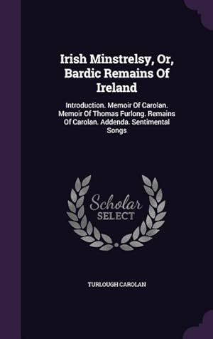 Bild des Verkufers fr Irish Minstrelsy, Or, Bardic Remains Of Ireland: Introduction. Memoir Of Carolan. Memoir Of Thomas Furlong. Remains Of Carolan. Addenda. Sentimental S zum Verkauf von moluna