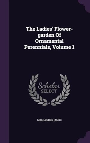 Bild des Verkufers fr The Ladies\ Flower-garden Of Ornamental Perennials, Volume 1 zum Verkauf von moluna