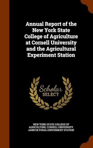 Bild des Verkufers fr Annual Report of the New York State College of Agriculture at Cornell University and the Agricultural Experiment Station zum Verkauf von moluna