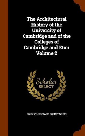 Bild des Verkufers fr The Architectural History of the University of Cambridge and of the Colleges of Cambridge and Eton Volume 2 zum Verkauf von moluna