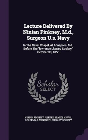 Seller image for Lecture Delivered By Ninian Pinkney, M.d., Surgeon U.s. Navy: In The Naval Chapel, At Annapolis, Md., Before The lawrence Literary Society, October 30 for sale by moluna