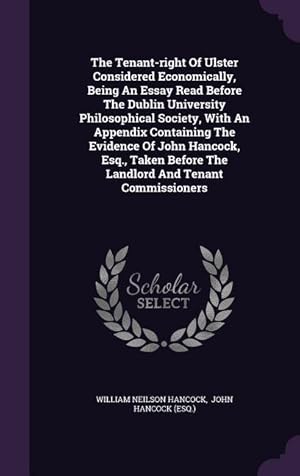 Bild des Verkufers fr The Tenant-right Of Ulster Considered Economically, Being An Essay Read Before The Dublin University Philosophical Society, With An Appendix Containin zum Verkauf von moluna